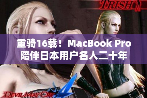 重骑16载！MacBook Pro陪伴日本用户名人二十年