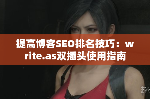 提高博客SEO排名技巧：write.as双插头使用指南