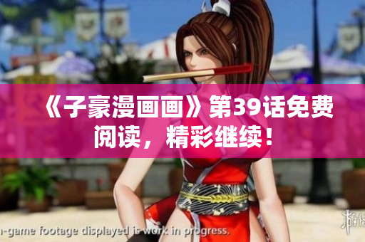 《子豪漫画画》第39话免费阅读，精彩继续！