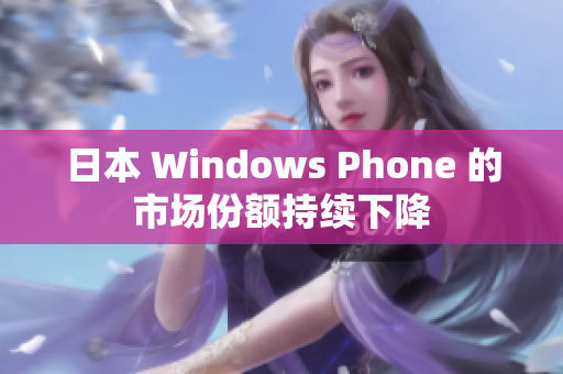 日本 Windows Phone 的市场份额持续下降