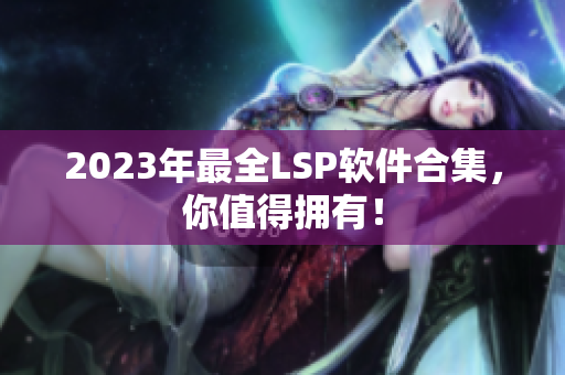 2023年最全LSP软件合集，你值得拥有！