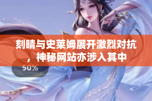 刻晴与史莱姆展开激烈对抗，神秘网站亦涉入其中