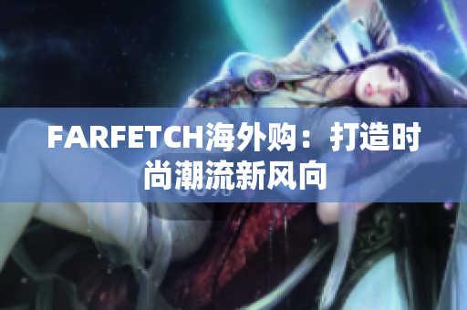 FARFETCH海外购：打造时尚潮流新风向