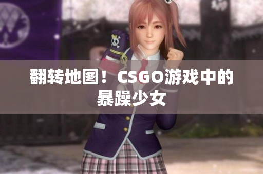 翻转地图！CSGO游戏中的暴躁少女