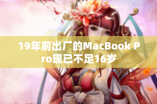 19年前出厂的MacBook Pro现已不足16岁
