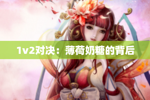 1v2对决：薄荷奶糖的背后