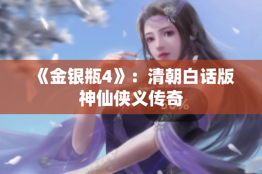 《金银瓶4》：清朝白话版神仙侠义传奇