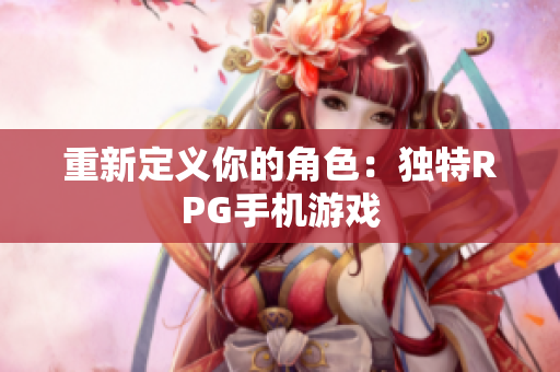 重新定义你的角色：独特RPG手机游戏