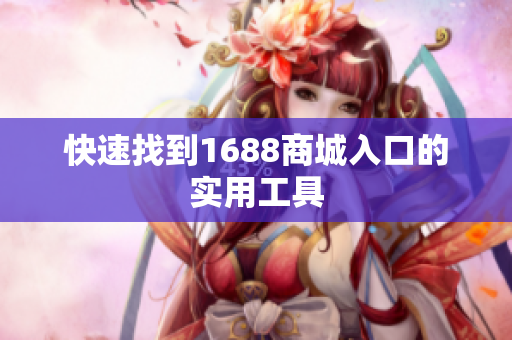 快速找到1688商城入口的实用工具