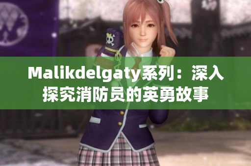 Malikdelgaty系列：深入探究消防员的英勇故事