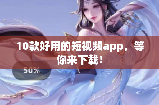 10款好用的短视频app，等你来下载！