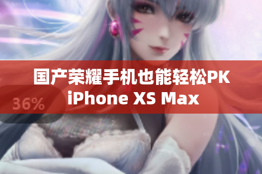 国产荣耀手机也能轻松PK iPhone XS Max