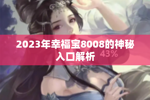2023年幸福宝8008的神秘入口解析