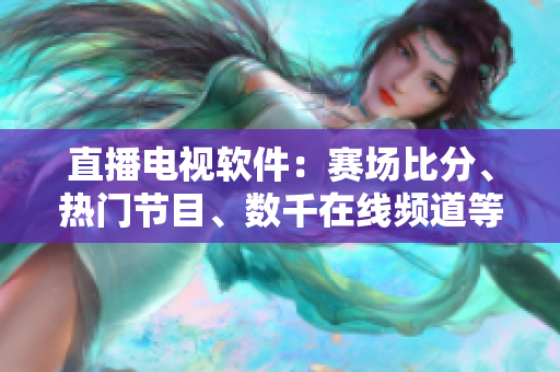 直播电视软件：赛场比分、热门节目、数千在线频道等你看！